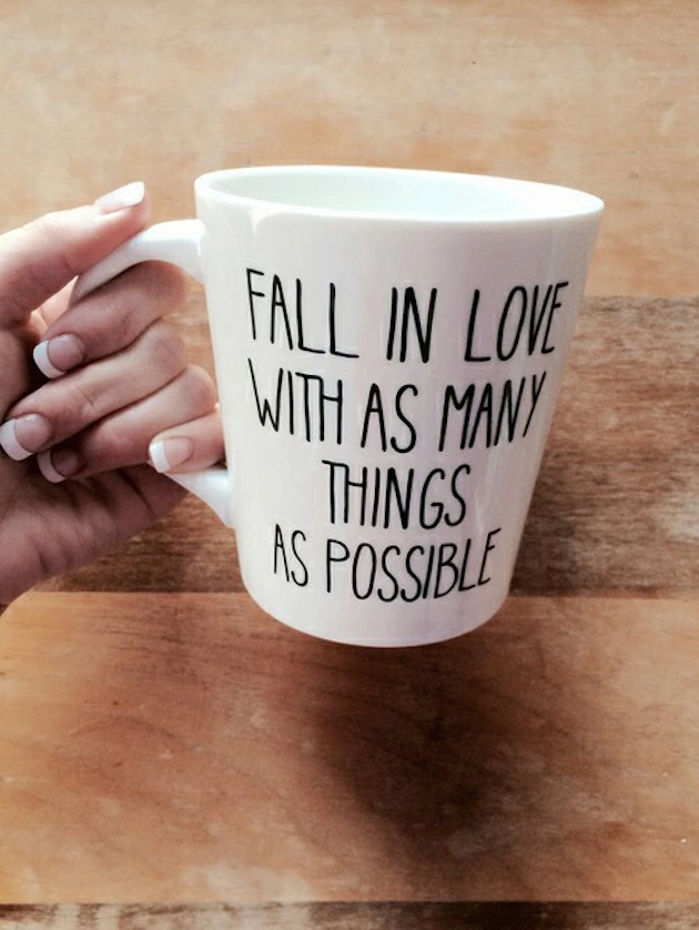 fall in love with as many things as possible